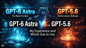 GPT-6 Astra vs. GPT-5.6: My Experience and Which One to Use